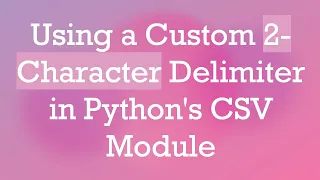 Using a Custom 2-Character Delimiter in Python s CSV Module