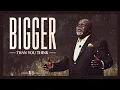 Bigger Than You Think - Bishop T D Jakes