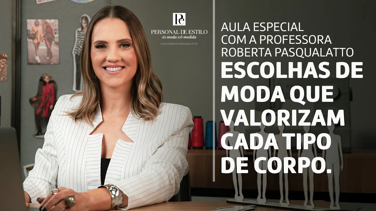 Aula de Escolhas de Moda Que Valorizam Cada Tipo de Corpo Com Roberta Pasqualatto