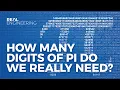 How Many Digits of Pi Do We Really Need