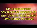 GIS Calculating consecutive number of dry days in year using Time Series in GRASS 2 Solutions