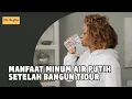 Download Lagu Terdengar Sepele, Ini 5 Manfaat Minum Air Putih Setelah Bangun Tidur