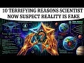 10 Terrifying Reasons Scientists Now Suspect Reality Is Fake