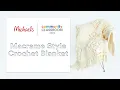 Online Class Macrame Style Crochet Blanket - Tips and Tricks Michaels