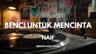 benci untuk mencinta naif smooth jazz cover by the vinyl