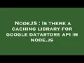NodeJS Is there a caching library for google datastore api in node js