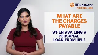What are the Charges Payable While Taking Personal Loan? | Personal Loan | IIFL Finance
