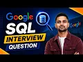 SQL Questions Asked in Google Interview Data Analyst Step By Step Solutions
