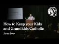 How to Keep your Kids and Grandkids Catholic - Jason Evert