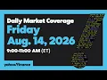 Yahoo Finance Live Daily Market Coverage - August 14 2026 9AM-11AM ET