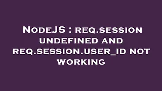 NodeJS req session undefined and req session user - id not working