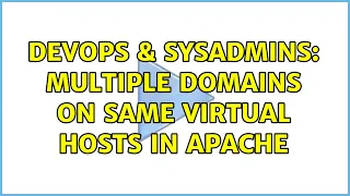 DevOps SysAdmins Multiple domains on same virtual hosts in Apache