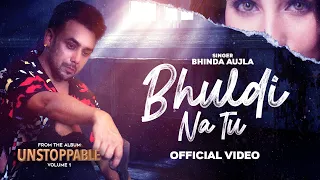Bhuldi Na Tu ( Official Video ) || BHINDA AUJLA || Unstopable Volume 1 @Bhindaaujla