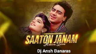saaton janam main tere remix dj ansh banaras kumar sanu alka yagnik mix 2025