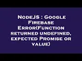 NodeJS Google Firebase Error Function returned undefined expected Promise or value
