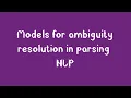 Models for Ambiguity Resolution in Parsing NLP Tutorial
