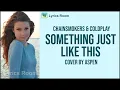 Lagu SOMETHING JUST LIKE THIS - the Chainsmokers \u0026 Coldplay Cover by Aspen Lyrics