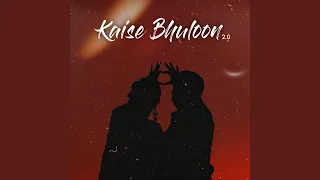 Kaise Bhuloon 2.0