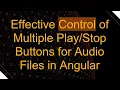 Effective Control of Multiple Buttons for Files in Angular