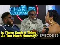 The Charles Coleman Podcast Episode 36 - Is There Such A Thing As Too Much Honesty