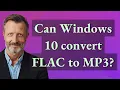 Download Lagu Can Windows 10 convert FLAC to MP3?