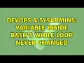 DevOps SysAdmins Variable inside bash s while loop never changed 2 Solutions