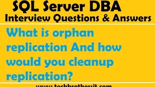SQL Server Interview Questions What is orphan replication And how would you cleanup replication