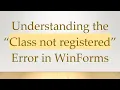 Understanding the Class not registered Error in WinForms
