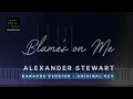 Blame's on me - Alexander Stewart (Original Key Karaoke) - Piano Instrumental Cover with Lyrics