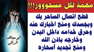 اقوى رقية لقطع اتصال الساحر بك وبجسدك وحرق خدامه داخل البدن وخارجه ومنع تجديد سحره باذن الله 