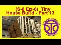 S-8 Ep-6 Tiny House Build Part 13