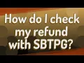 How do I check my refund with SBTPG