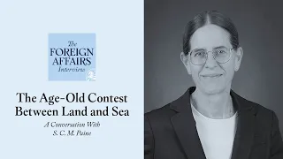 Sarah C. M. Paine: The Age-Old Contest Between Land and Sea | Foreign Affairs Interview