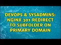DevOps SysAdmins nginx 301 redirect to subfolder on primary domain 2 Solutions
