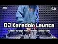 DJ KAREDOK LEUNCA | BOOTLEG REMIX SUNDA 2024 TERBARU