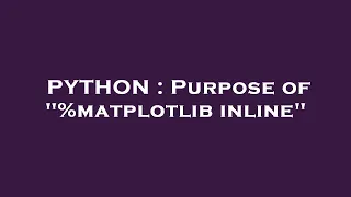 PYTHON Purpose of matplotlib inline