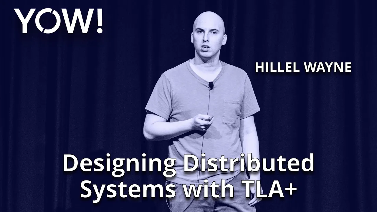 Designing Distributed Systems with TLA+ • Hillel Wayne • YOW! 2019
