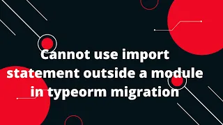 Fix TypeORM Error Cannot Use Import Statement Outside a Module Quick Easy Solution