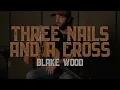 Three Nails And A Cross - Blake Wood