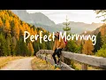Download Lagu Perfect Morning 🍂 Morning songs for a positive day | Best Indie/Pop/Folk/Acoustic Playlist