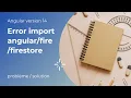 Angular 14 error import firestore
