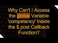 Why Can t I Access the global Variable competency Inside the post Callback Function