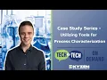 Utilizing Tools for Process Characterization - Tech 2 Tech Case Study Series
