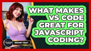 What Makes VS Code Great For JavaScript Coding - JavaScript Toolkit