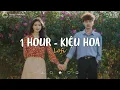 Lagu 1 Hour || Kiệu Hoa Lofi ♫ Còn Gì Mà Tính Em Ơi Thôi Lên Kiệu Hoa Với Anh Hot TikTok | Nhạc Lofi 2022