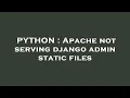 PYTHON Apache not serving django admin static files