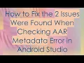 How to Fix the 2 Issues Were Found When Checking AAR Metadata Error in Android Studio