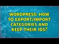 Wordpress How to categories and keep their IDs