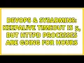 DevOps SysAdmins KeepAlive timeout is 5 but httpd processes are going for hours