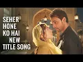 Lagu Seher Hone Ko Hai - NEW TITLE SONG | ColorsTV | Ep 42, 41